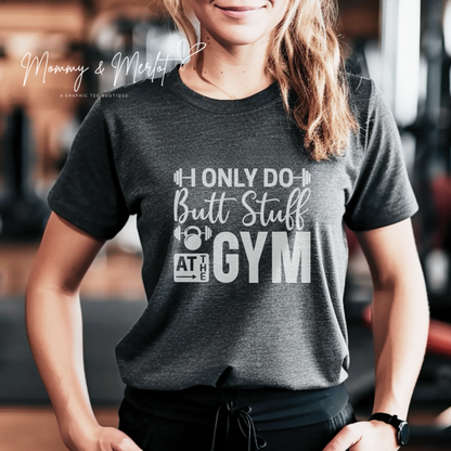 Butt Stuff? Only at the Gym • Comfort Colors Tee